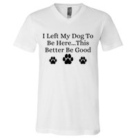 I Left My Dog To Be Here This Better Be Good V-Neck T-Shirt
