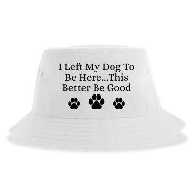 I Left My Dog To Be Here This Better Be Good Sustainable Bucket Hat