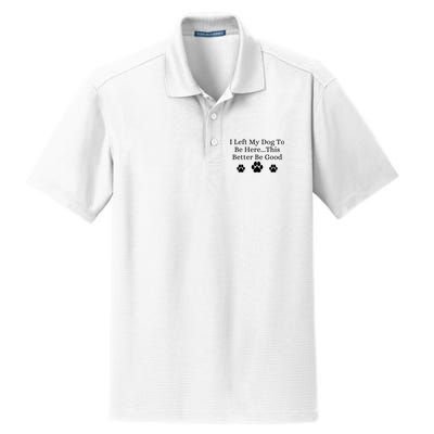 I Left My Dog To Be Here This Better Be Good Dry Zone Grid Polo