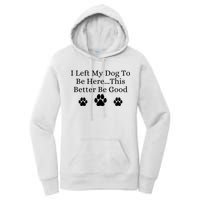 I Left My Dog To Be Here This Better Be Good Women's Pullover Hoodie