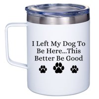 I Left My Dog To Be Here This Better Be Good 12oz Stainless Steel Coffee Mug
