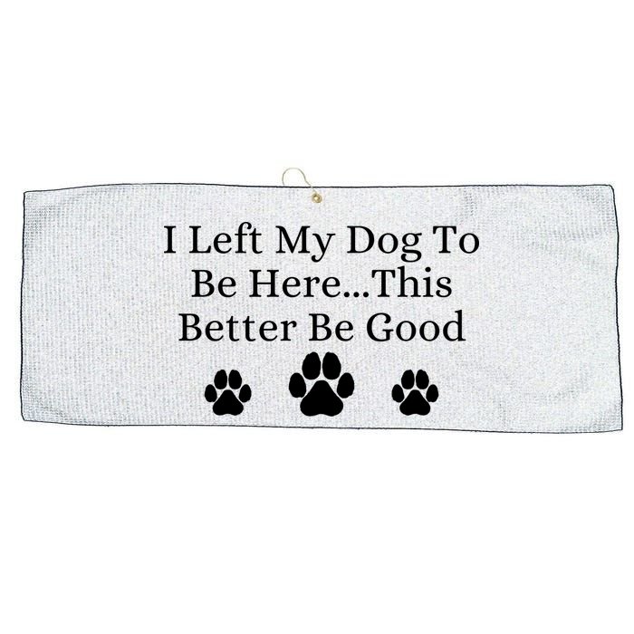 I Left My Dog To Be Here This Better Be Good Large Microfiber Waffle Golf Towel