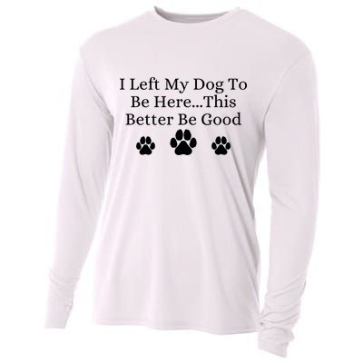 I Left My Dog To Be Here This Better Be Good Cooling Performance Long Sleeve Crew