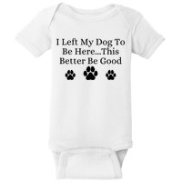 I Left My Dog To Be Here This Better Be Good Baby Bodysuit