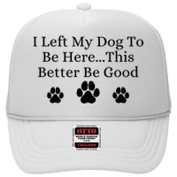 I Left My Dog To Be Here This Better Be Good Hat