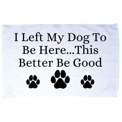 I Left My Dog To Be Here This Better Be Good Microfiber Hand Towel