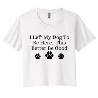 I Left My Dog To Be Here This Better Be Good Crop Top