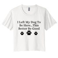 I Left My Dog To Be Here This Better Be Good Crop Top