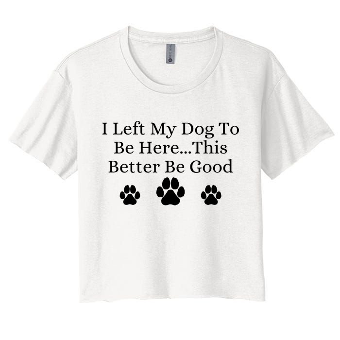 I Left My Dog To Be Here This Better Be Good Crop Top