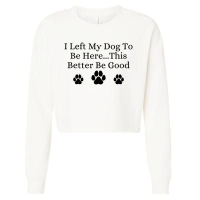 I Left My Dog To Be Here This Better Be Good Cropped Pullover Crew