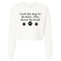 I Left My Dog To Be Here This Better Be Good Cropped Pullover Crew