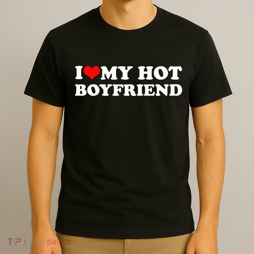 I Love My Hot Boyfriend T-Shirt