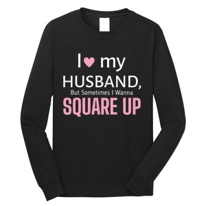 I Love My Husband But Sometimes I Wanna Square Up Long Sleeve Shirt