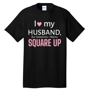 I Love My Husband But Sometimes I Wanna Square Up Tall T-Shirt