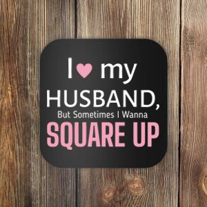 I Love My Husband But Sometimes I Wanna Square Up Coaster