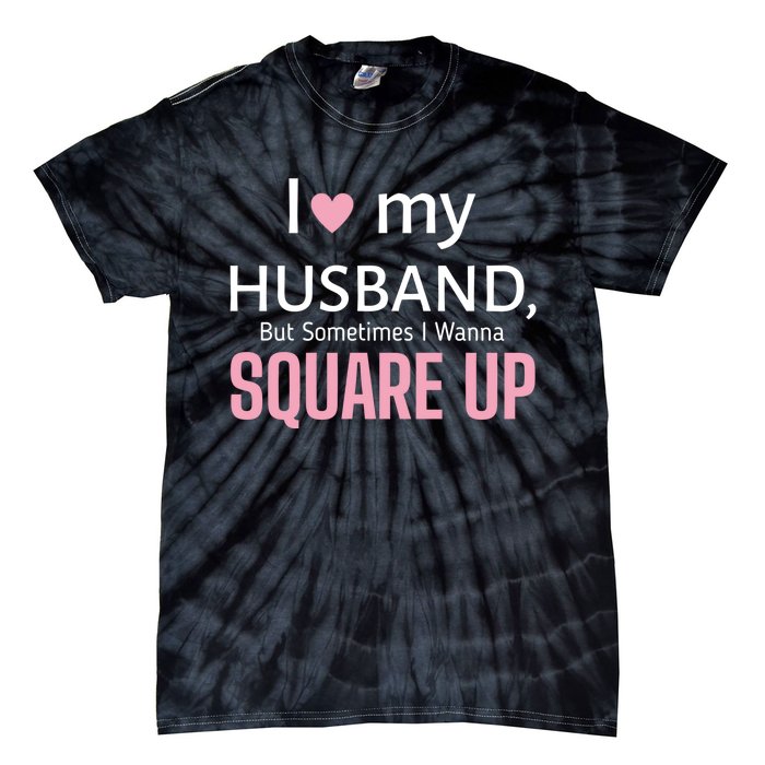 I Love My Husband But Sometimes I Wanna Square Up Tie-Dye T-Shirt