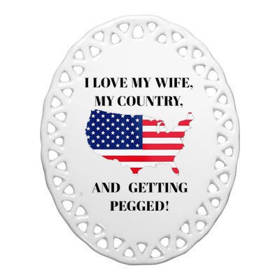 I LOVE MY WIFE, MY COUNTRY, AND GETTING PEGGED! Ceramic Oval Ornament