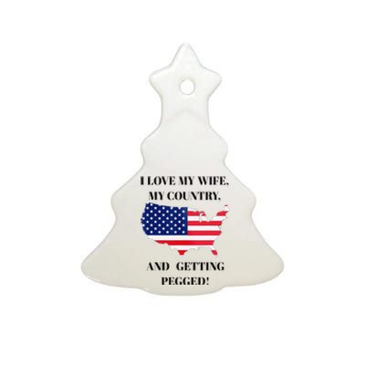 I LOVE MY WIFE, MY COUNTRY, AND GETTING PEGGED! Ceramic Tree Ornament