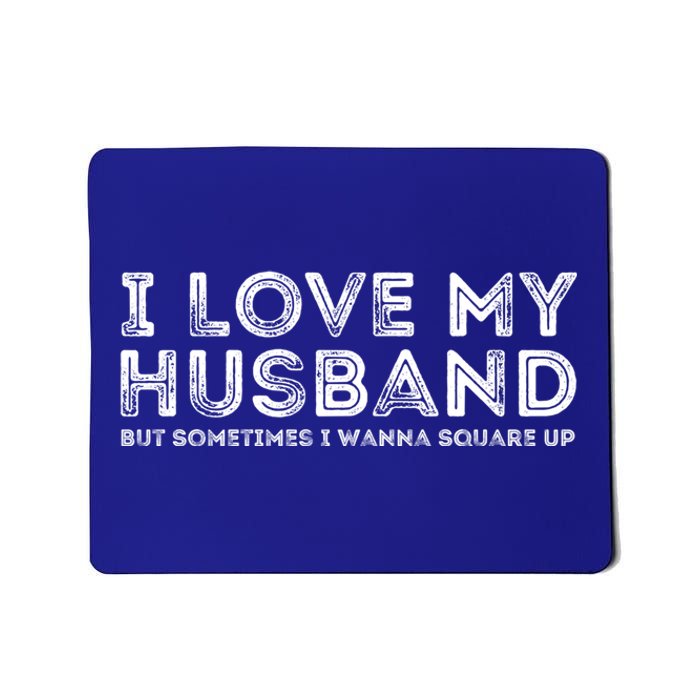 I Love My Husband But Sometimes I Wanna Square Up Gift Mousepad