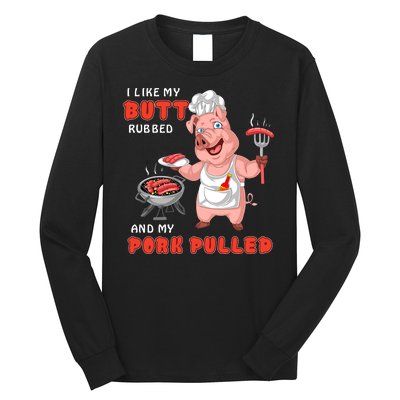 I Like My Butt Rubbed And My Pork Pulled Long Sleeve Shirt