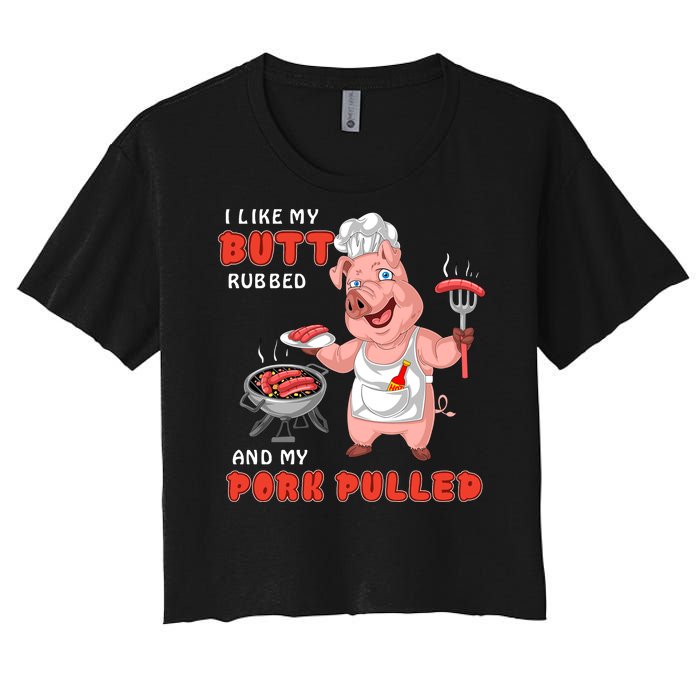 I Like My Butt Rubbed And My Pork Pulled Women's Crop Top Tee