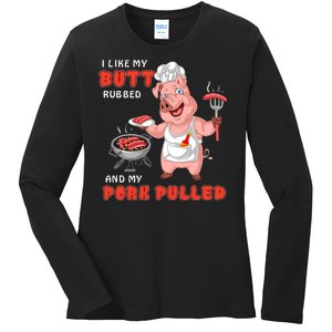 I Like My Butt Rubbed And My Pork Pulled Ladies Long Sleeve Shirt