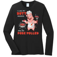 I Like My Butt Rubbed And My Pork Pulled Ladies Long Sleeve Shirt