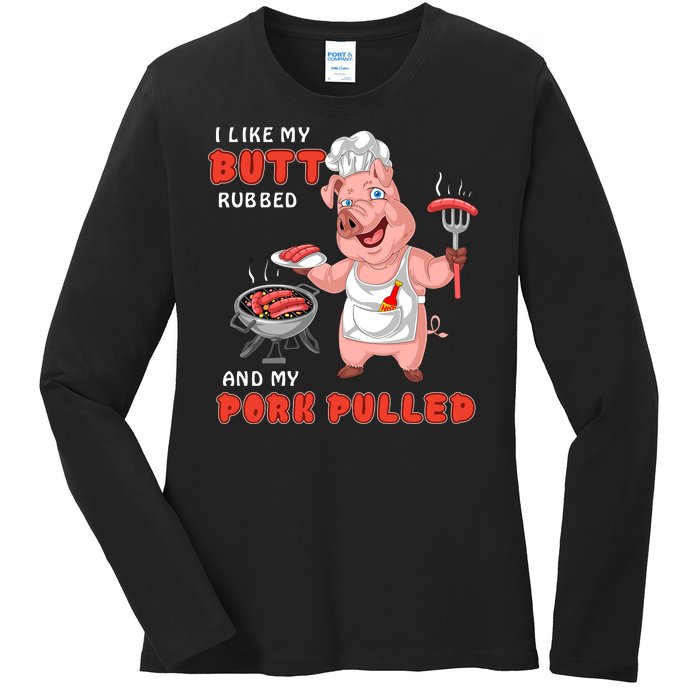 I Like My Butt Rubbed And My Pork Pulled Ladies Long Sleeve Shirt