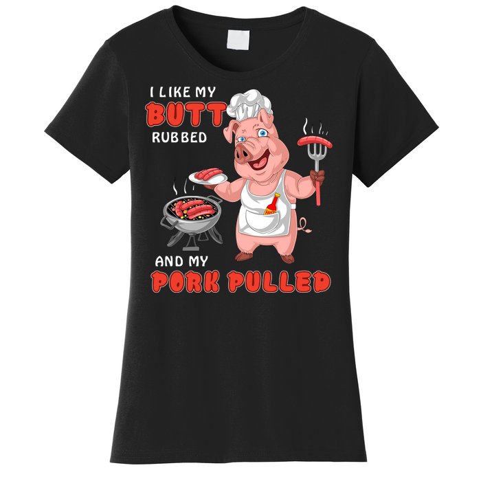 I Like My Butt Rubbed And My Pork Pulled Women's T-Shirt