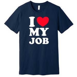 I Love My Job Premium T-Shirt