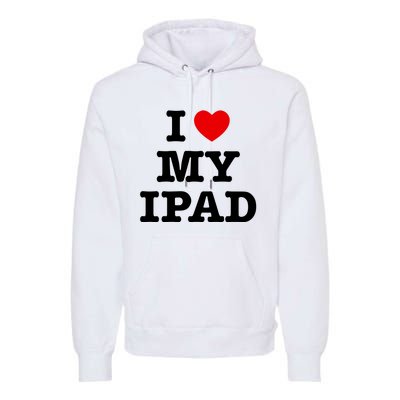 I Love My Ipad Premium Hoodie