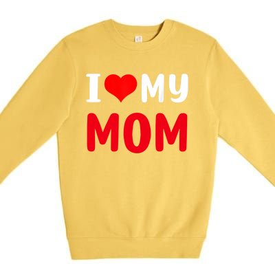 I Love My Mom Funny Mothers Day For Mom Mommy Mama Gift Premium Crewneck Sweatshirt