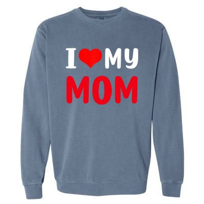 I Love My Mom Funny Mothers Day For Mom Mommy Mama Gift Garment-Dyed Sweatshirt