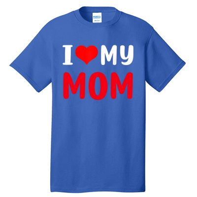 I Love My Mom Funny Mothers Day For Mom Mommy Mama Gift Tall T-Shirt