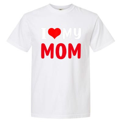 I Love My Mom Funny Mothers Day For Mom Mommy Mama Gift Garment-Dyed Heavyweight T-Shirt