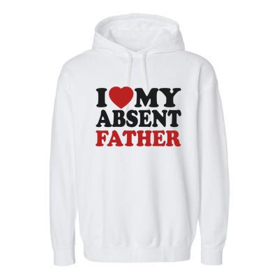 I Love My Absent Father Garment-Dyed Fleece Hoodie