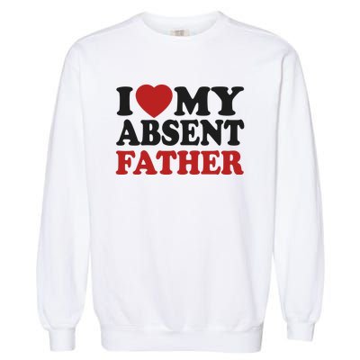 I Love My Absent Father Garment-Dyed Sweatshirt