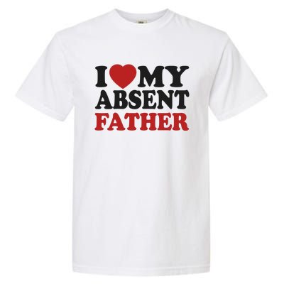 I Love My Absent Father Garment-Dyed Heavyweight T-Shirt