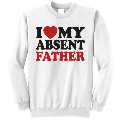 I Love My Absent Father Sweatshirt