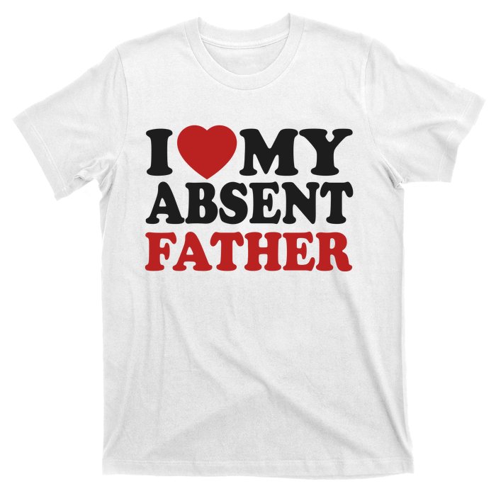 I Love My Absent Father T-Shirt