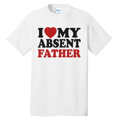 I Love My Absent Father Tall T-Shirt