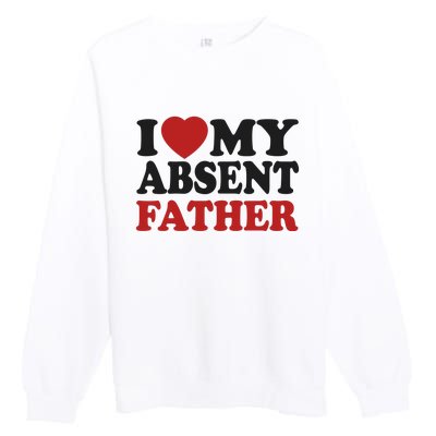 I Love My Absent Father Premium Crewneck Sweatshirt