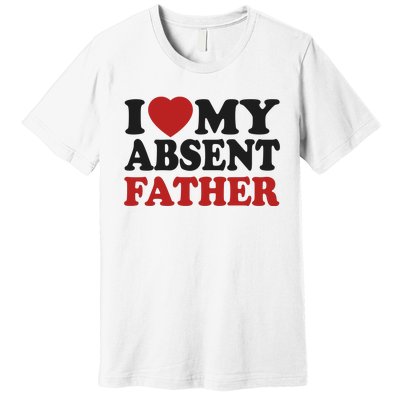 I Love My Absent Father Premium T-Shirt