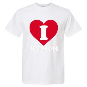 I Love My Mom A Gift For To Show Our Super Heroine Our Love Garment-Dyed Heavyweight T-Shirt