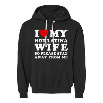 I Love My Hot Latina Wife So Please Stay Away Hot Wife Garment-Dyed Fleece Hoodie