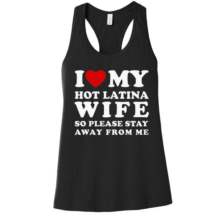 I Love My Hot Latina Wife So Please Stay Away Hot Wife Women's Racerback Tank