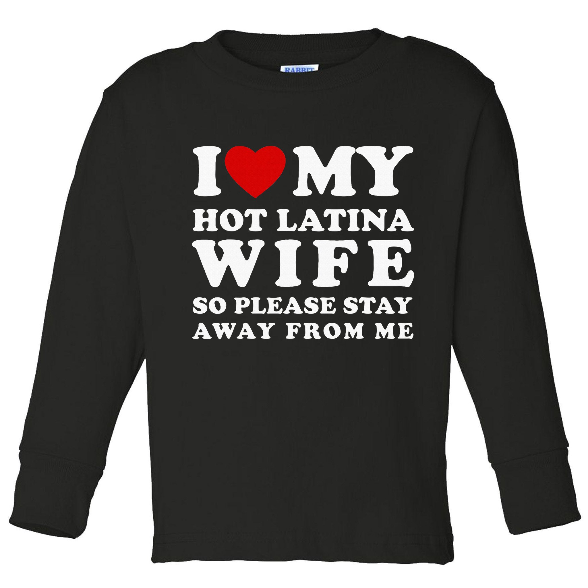 I Love My Hot Latina Wife So Please Stay Away Hot Wife Toddler Long Sleeve Shirt