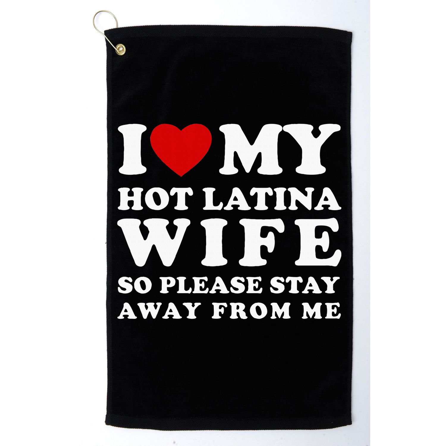 I Love My Hot Latina Wife So Please Stay Away Hot Wife Golf Towel