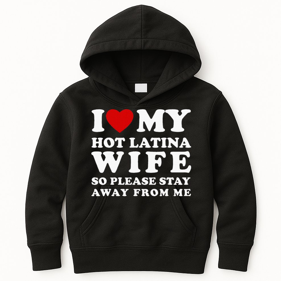 I Love My Hot Latina Wife So Please Stay Away Hot Wife Kids Hoodie