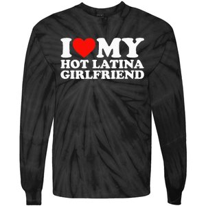 I Love My Hot Girlfriend I Love My Hot Latina Girlfriend Tie-Dye Long Sleeve Shirt